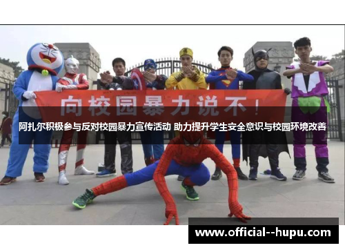 阿扎尔积极参与反对校园暴力宣传活动 助力提升学生安全意识与校园环境改善