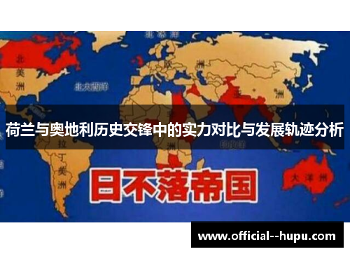 荷兰与奥地利历史交锋中的实力对比与发展轨迹分析 荷兰与奥地利历史交锋中的实力对比与发展轨迹分析