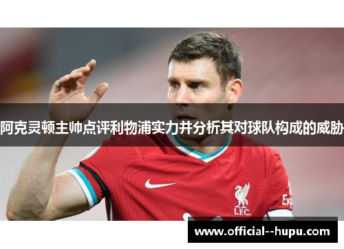 阿克灵顿主帅点评利物浦实力并分析其对球队构成的威胁