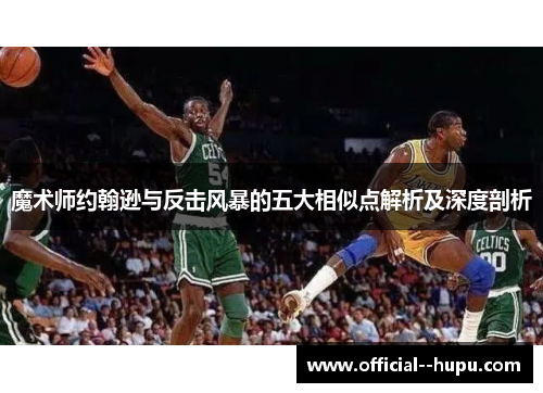 魔术师约翰逊与反击风暴的五大相似点解析及深度剖析